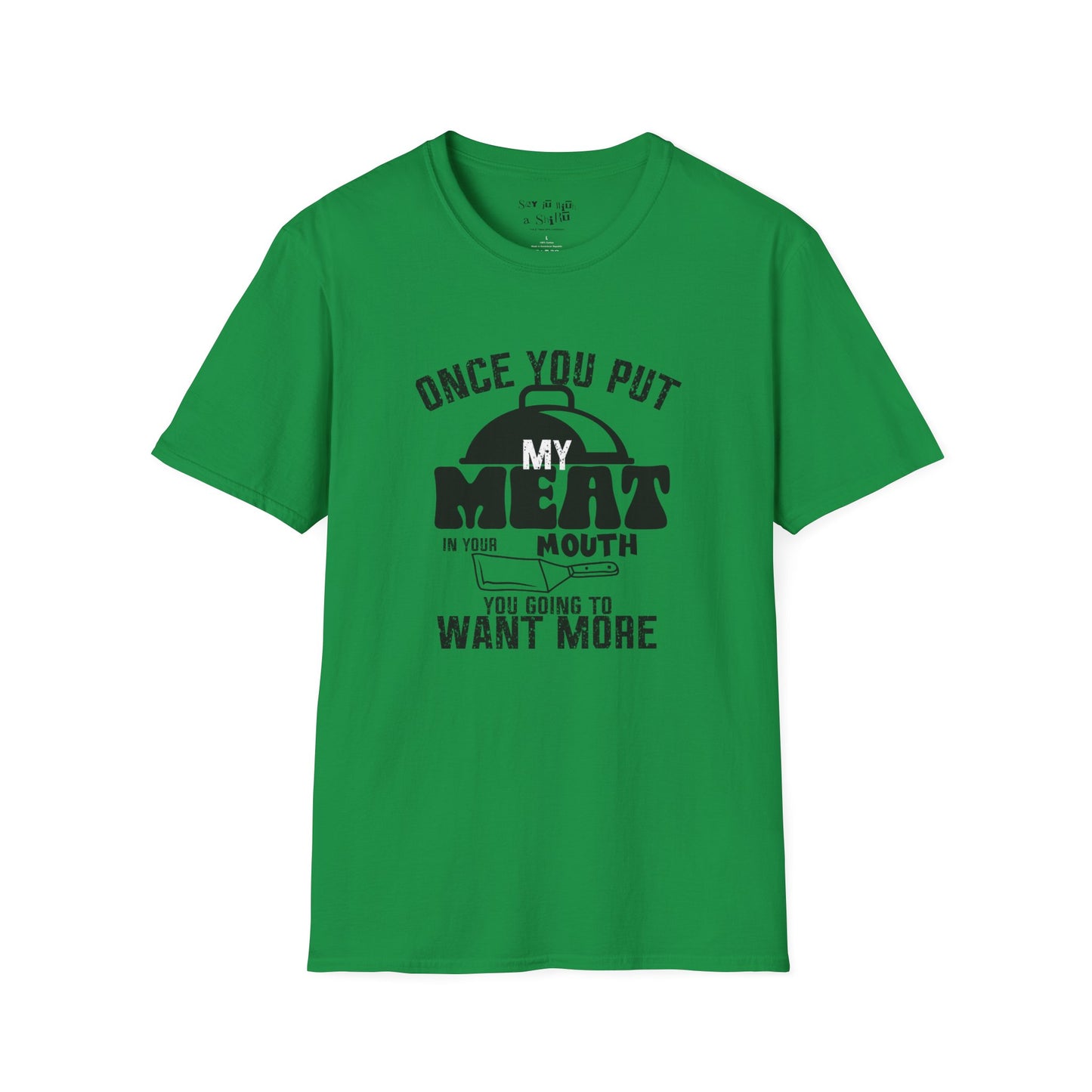 Once You Put My Meat in Your Mouth, You'll Want More Tee Shirt