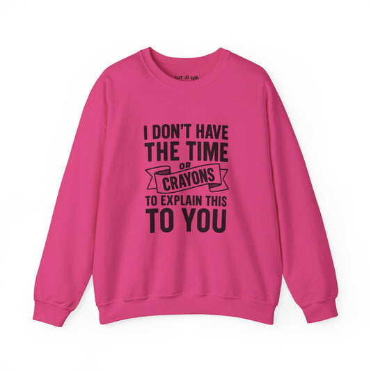 I Don’t Have the Time or Crayons to Explain This to You Sweatshirt