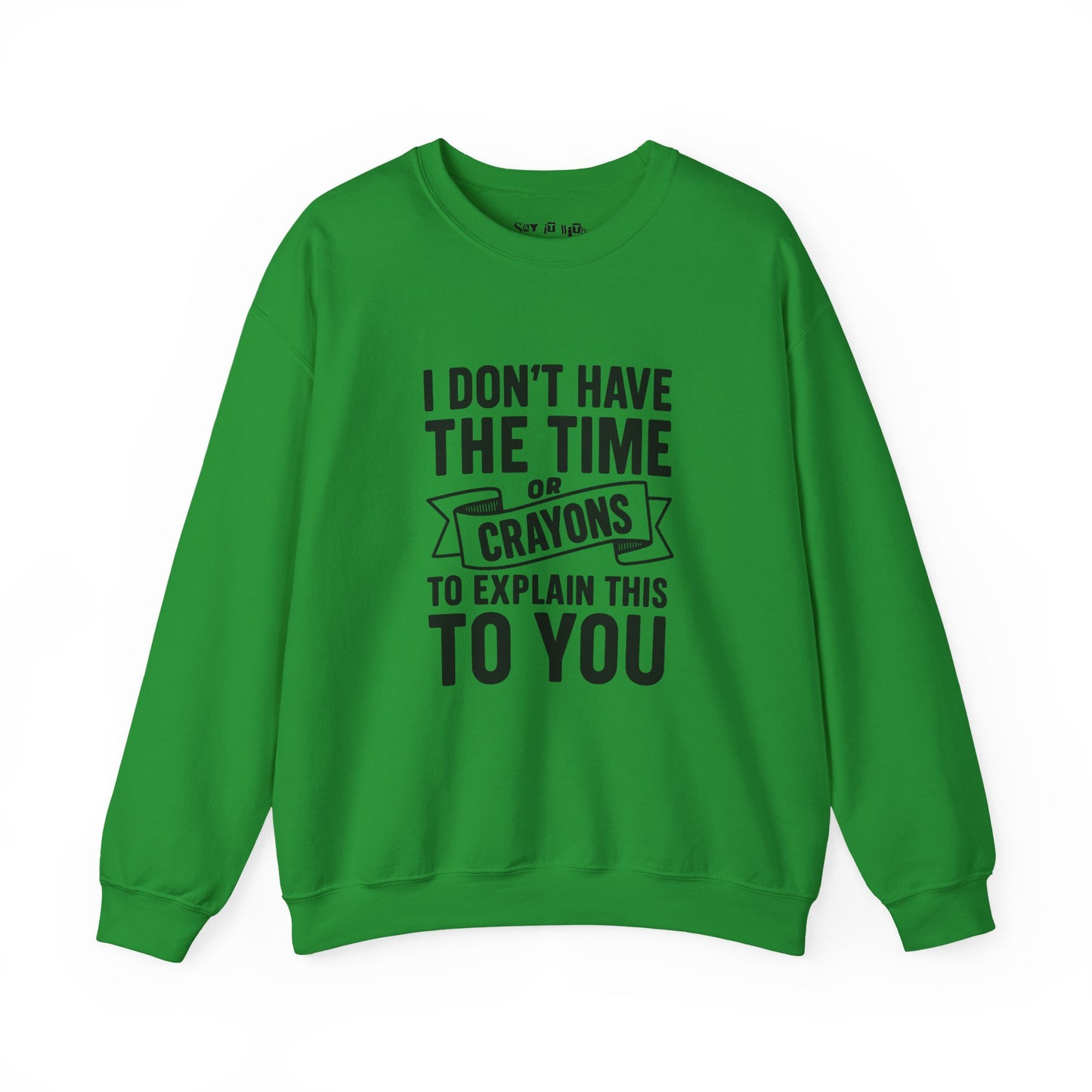I Don’t Have the Time or Crayons to Explain This to You Sweatshirt