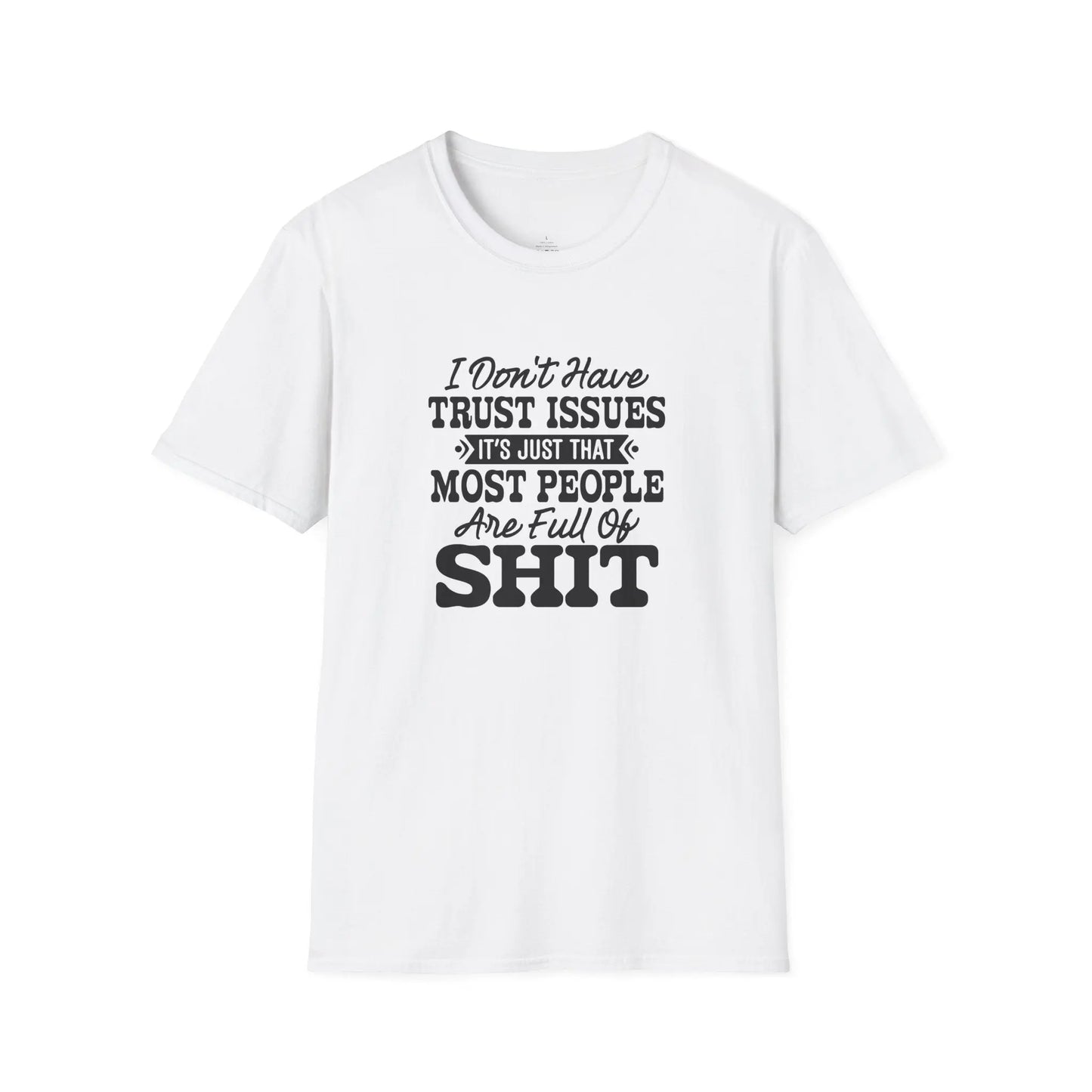 I Don’t Have Trust Issues… Most People Are Just Full of Sh*t T-Shirt Printify
