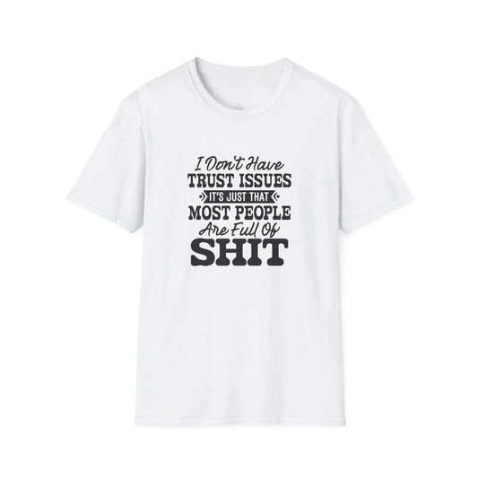 I Don’t Have Trust Issues… Most People Are Just Full of Sh*t T-Shirt Printify