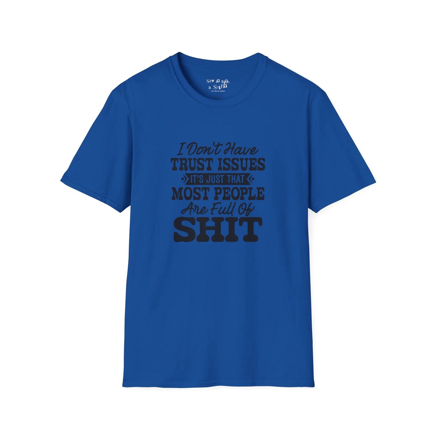 I Don’t Have Trust Issues… Most People Are Just Full of Sh*t T-Shirt Printify