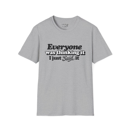 Everyone Was Thinking It, I Just Said It Tee Shirt