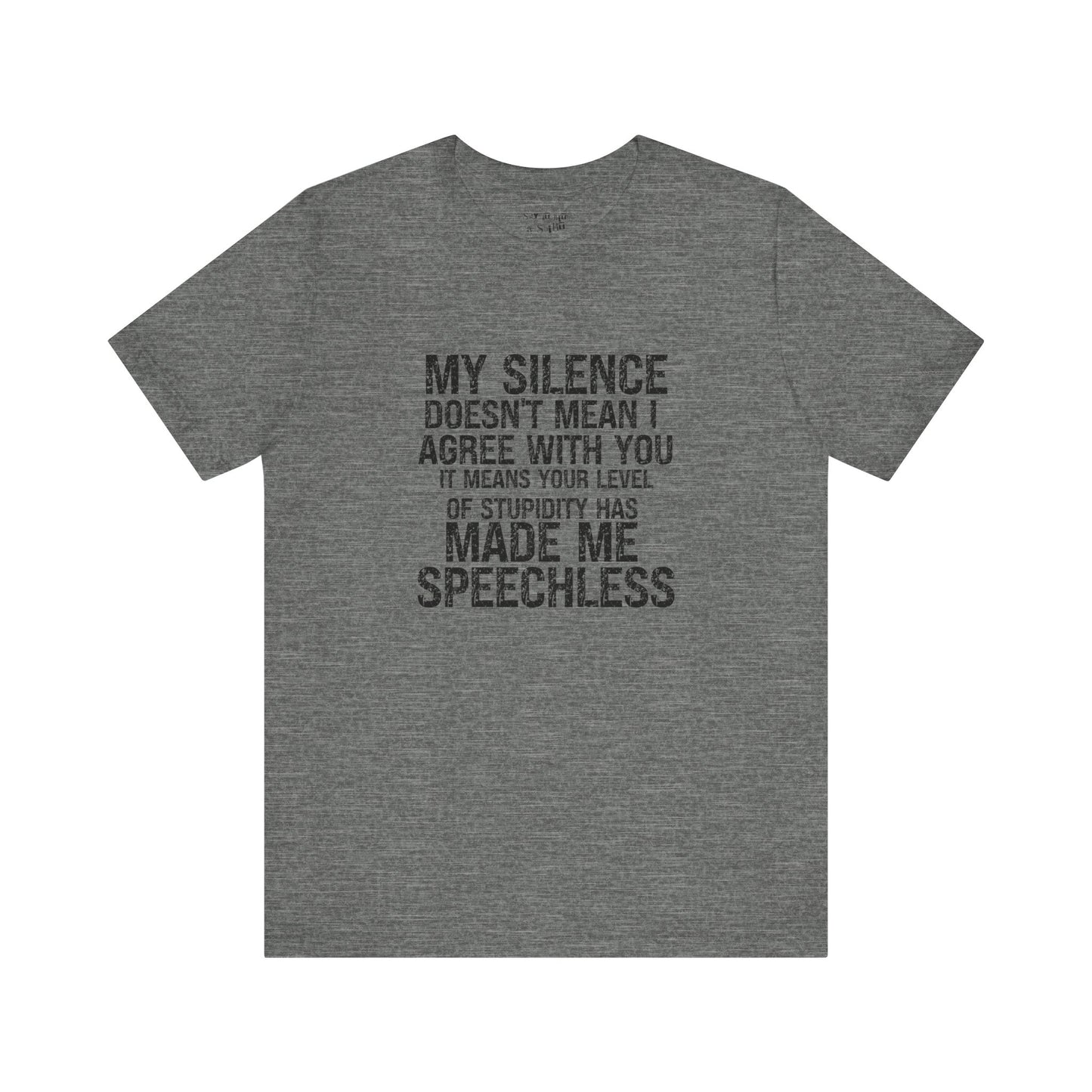 My Silence Doesn't Mean I Agree With you, It Means Your Level of Stupidity Has Made Me Speechless Tee Shirt