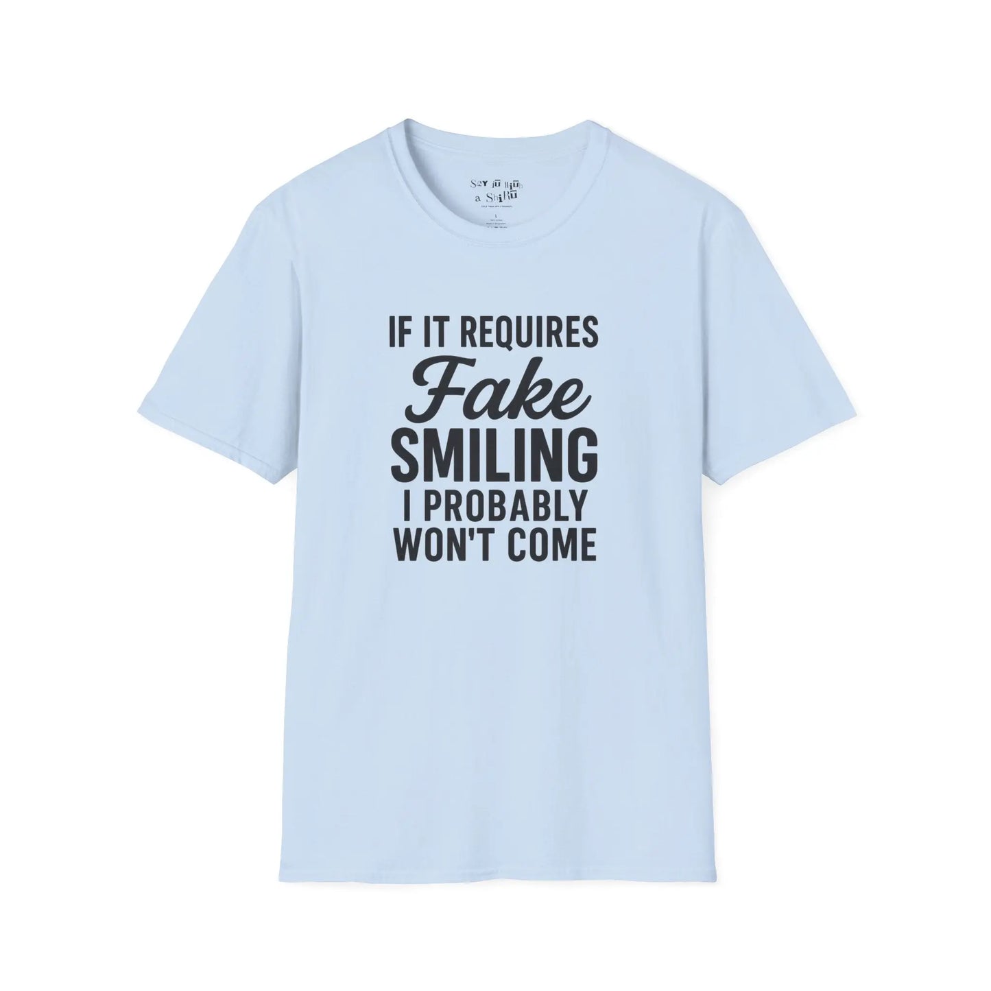 If It Requires Fake Smiling, I Probably Won’t Come Tee Shirt Printify