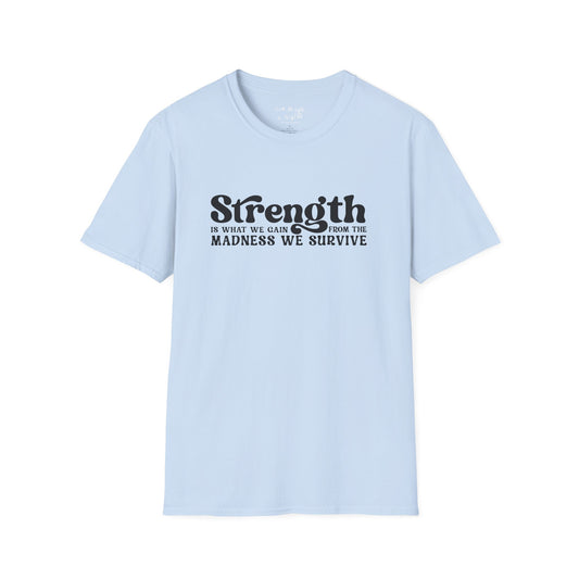 Strength Is What We Gain Fron the Madness We Survive Tee Shirt