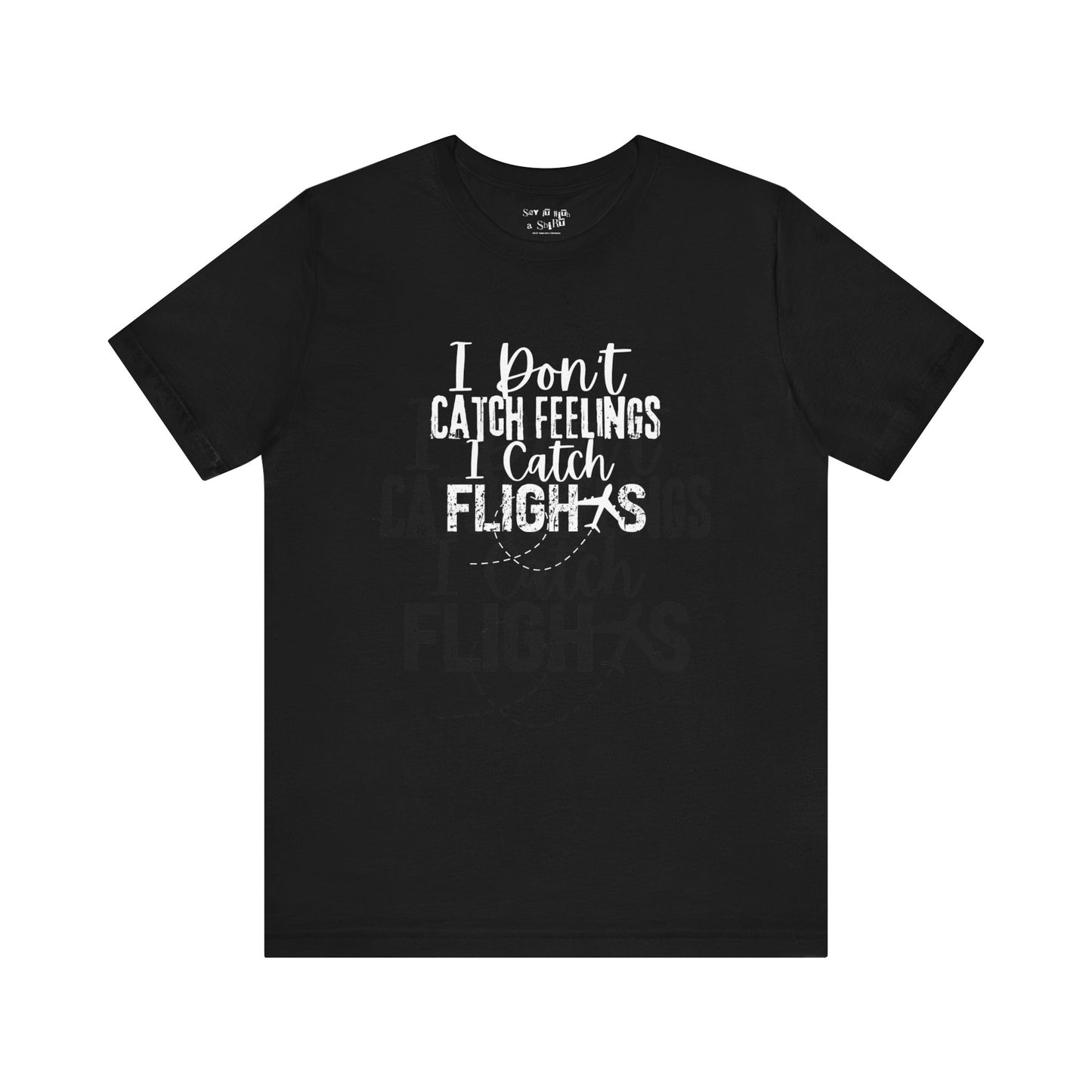 I Don't Catch Feelings I Catch Flights Tee Shirt