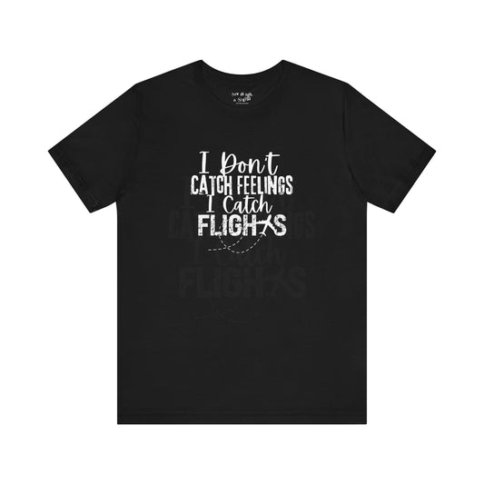 I Don't Catch Feelings I Catch Flights Tee Shirt