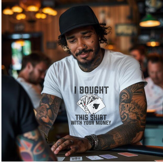 I Bought This Shirt With Your Money Tee Shirt