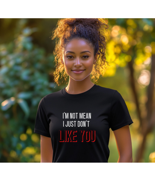I'm Not Mean, I Just Don't Like You Tee Shirt