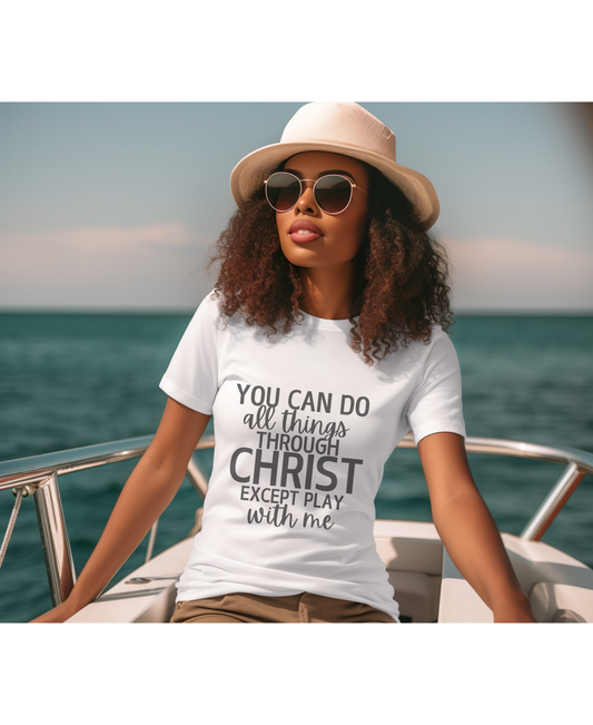 You Can Do All Things Through Christ Except Play With Me Tee Shirt
