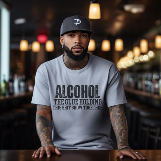 Alcohol The Glue Holding This Shit Show Together Tee Shirt