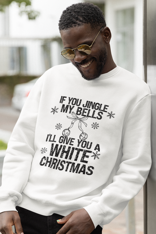 If You Jingle My Bells, I'll Give you a White Xmas Sweatshirt