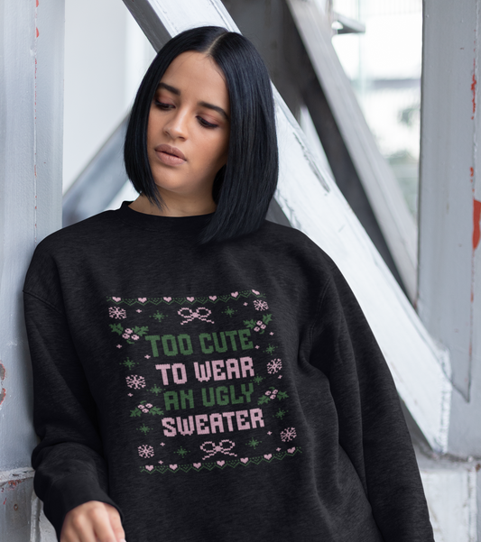 Too Cute to Wear an Ugly Sweater Sweatshirt