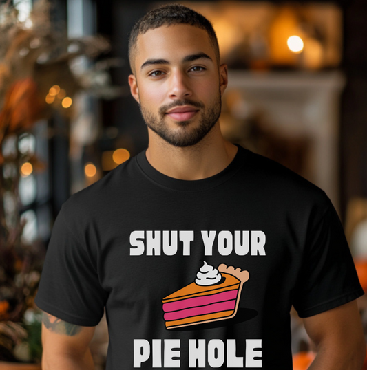 Shut Your Pie Hole Tee Shirt